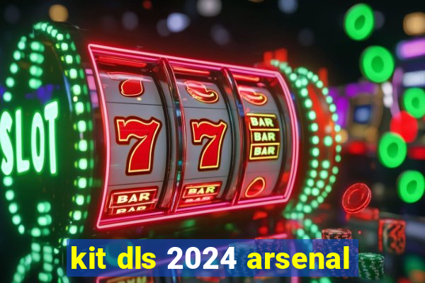 kit dls 2024 arsenal